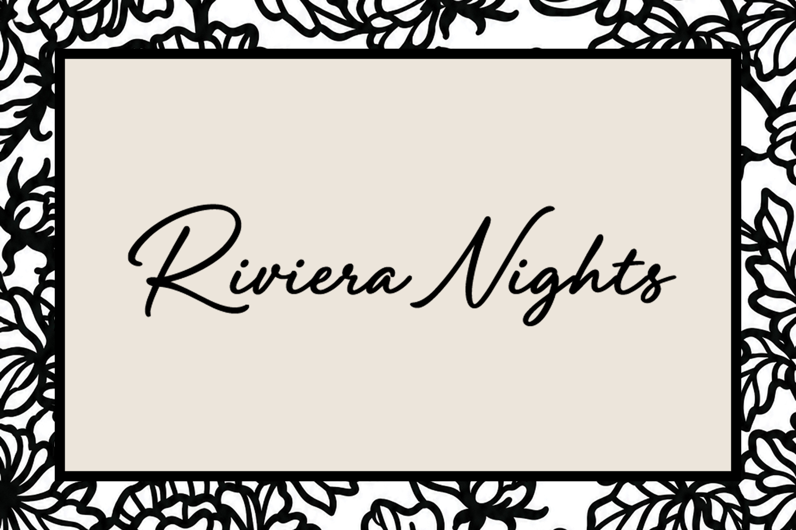 Beige rectangle centered on a black floral border with the text Riviera Nights in black cursive script
